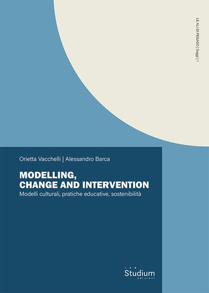 Modelling, change and intervention. Modelli culturali, pratiche educative, sostenibilità - Orietta Vacchelli,Alessandro Barca - copertina