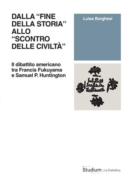 Dalla «fine della storia» allo «scontro delle civiltà». Il dibattito americano tra Francis Fukuyama e Samuel P. Huntington - Luisa Borghesi - ebook