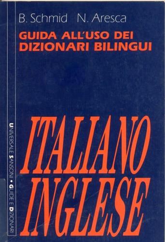 Guida all'uso dei dizionari bilingui: italiano-inglese - Bona Schmid,Nicoletta Aresca - copertina