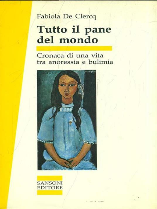 Tutto il pane del mondo. Cronaca di una vita tra anoressia e bulimia - Fabiola De Clercq - copertina