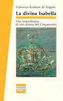 La divina Isabella. Vita straordinaria di una donna del Cinquecento