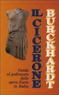 Il cicerone. Guida al godimento delle opere d'arte in Italia - Jacob Burckhardt - copertina