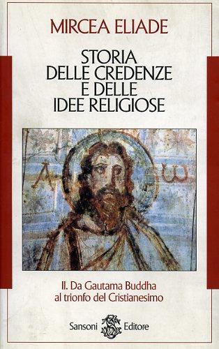 Storia delle credenze e delle idee religiose. Vol. 2: Da Gautama Buddha al trionfo del cristianesimo - Mircea Eliade - 2