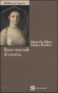Breve manuale di retorica - Maria Pia Ellero,Matteo Residori - copertina