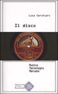 Il disco. Musica, tecnologia, mercato - Luca Cerchiari - copertina
