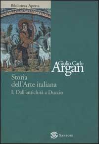 Storia dell'arte italiana. Vol. 1: Dall'antichità a Duccio - Giulio C.  Argan - Libro - Sansoni - Biblioteca aperta Sansoni | IBS