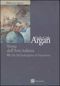 Storia dell'arte. Vol. 3: Da Michelangelo a Futurismo - Giulio C. Argan - copertina