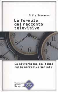 Le formule del racconto televisivo. La sovversione del tempo nelle narrative seriali - Milly Buonanno - copertina