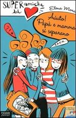 Aiuto! Papà e mamma si separano. Super amiche del cuore. Vol. 5