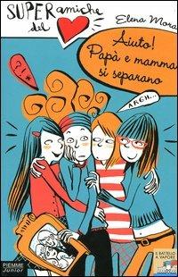 Aiuto! Papà e mamma si separano. Super amiche del cuore. Vol. 5 - Elena Mora - copertina
