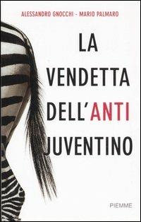 La vendetta dell'anti juventino - Alessandro Gnocchi,Mario Palmaro - copertina