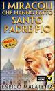 I miracoli che hanno fatto santo padre Pio - Enrico Malatesta - copertina