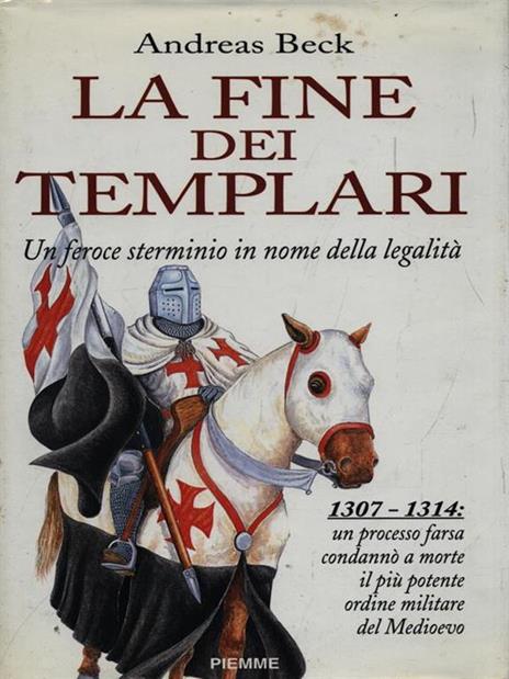 La fine dei Templari. Un feroce sterminio in nome della legalità - Andreas Beck - 2