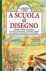 A scuola di disegno. Disegnare è facile come parlare: le tecniche, gli strumenti, i materiali, i segreti per esprimersi creativamente con l'immagine