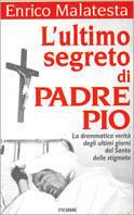 L' ultimo segreto di padre Pio. La drammatica verità sugli ultimi giorni del santo delle stigmate - Enrico Malatesta - copertina