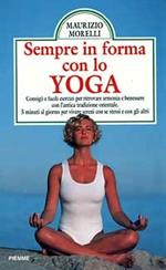 Sempre in forma con lo yoga. Consigli e facili esercizi per ritrovare armonia e benessere con l'antica tradizione orientale. Cinque minuti al giorno...