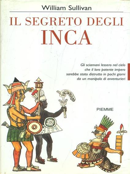 Il segreto degli inca. La disperata lotta di una civiltà che per fermare il tempo osò sfidare le stelle - William Sullivan - copertina