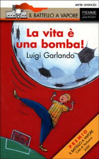 La vita è una bomba - Luigi Garlando - copertina