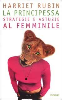 La principessa. Strategie e astuzie al femminile - Harriet Rubin - copertina