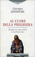 Al cuore della preghiera. Preghiera personale e meditazione - Georges Lefebvre - copertina