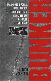 Bunker. Tra incubo e follia degli archivi del KGB le ultime ore di Hitler ed Eva Braun - Ulrich Völklein - copertina