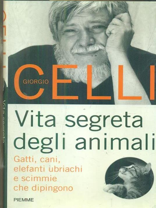 Vita segreta degli animali. Gatti, cani, elefanti ubriachi e scimmie che dipingono - Giorgio Celli - 2