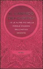 Il cantico dei cantici... E le altre più belle parole d'amore dell'antico Oriente