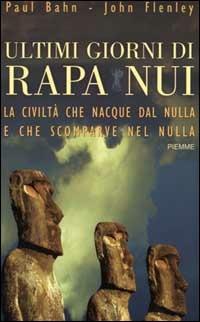 Ultimi giorni di Rapa Nui. La civiltà che nacque dal nulla e che scomparve nel nulla - Paul Bahn,John Flenley - copertina
