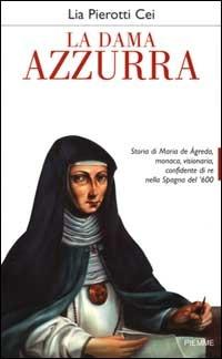 La dama azzurra. Storia di Maria de Ágreda, monaca, visionaria, confidente di re nella Spagna del '600 -  Lia Pierotti Cei - copertina