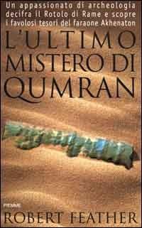 L' ultimo mistero di Qumran. Un appassionato di archeologia decifra il rotolo di rame e scopre i favolosi tesori del faraone Akhenaton - Robert Feather - copertina