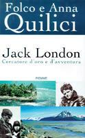 Jack London. Cercatore d'oro e d'avventura - Folco Quilici,Anna Quilici - copertina