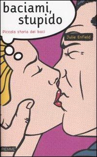 Baciami, stupido. Piccola storia dei baci - Julie Enfield - copertina