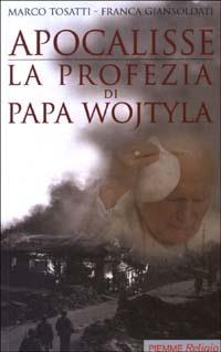 Apocalisse: la profezia di Papa Wojtyla - Marco Tosatti,Franca Giansoldati - copertina