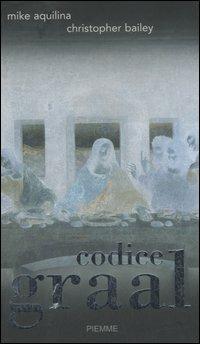 Codice Graal - Mike Aquilina,Christopher Bailey - copertina