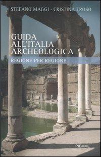 Guida all'Italia archeologica. Regione per regione - Stefano Maggi,Cristina Troso - copertina