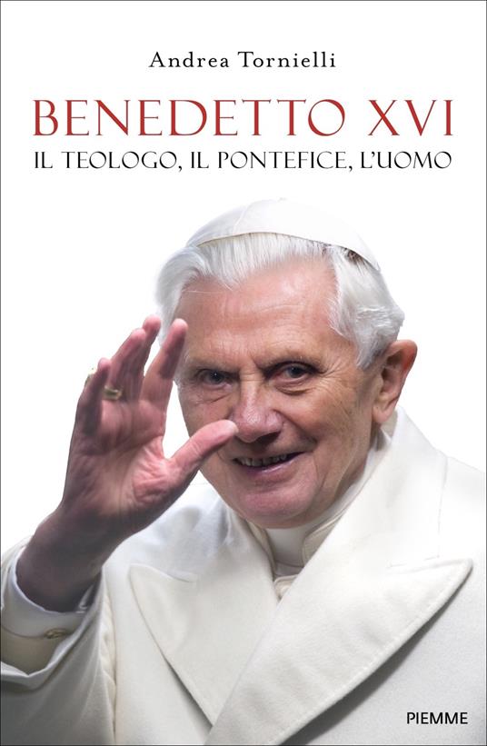 Benedetto XVI. Il teologo, il pontefice, l'uomo - Andrea Tornielli - copertina