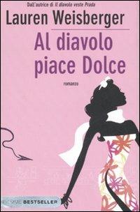 Al diavolo piace Dolce - Lauren Weisberger - copertina