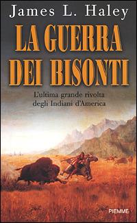 La guerra dei Bisonti. L'ultima grande rivolta degli Indiani d'America - James L. Haley - copertina