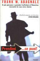 Prendimi... se puoi. Il più giovane e geniale truffatore d'America racconta la sua vera storia - Frank W. Abagnale - copertina