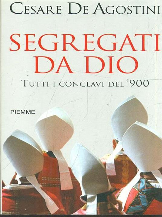 Segregati da Dio. Tutti i conclavi del '900 - Cesare De Agostini - copertina