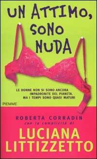 Un attimo, sono nuda - Roberta Corradin,Luciana Littizzetto - copertina
