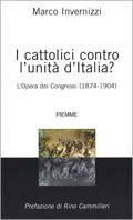 I cattolici contro l'unità d'Italia? L'opera dei congressi (1874-1904) - Marco Invernizzi - copertina
