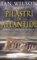 I pilastri di Atlantide. Un grande diluvio distrusse e ricreò la storia - Ian Wilson - copertina
