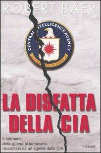 La disfatta della Cia - Robert Baer - copertina