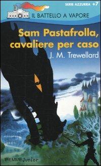 Sam Pastafrolla, cavaliere per caso - Juliet M. Trewellard - copertina