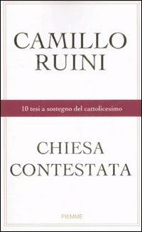 Chiesa contestata. 10 tesi a sostegno del cattolicesimo - Camillo Ruini - copertina
