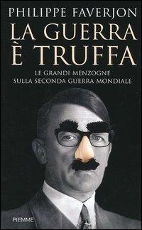 La guerra è truffa. Le grandi menzogne sulla seconda guerra mondiale - Philippe Faverjon - copertina
