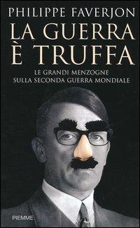 La guerra è truffa. Le grandi menzogne sulla seconda guerra mondiale - Philippe Faverjon - copertina