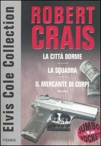 Elvis Cole collection: La città dorme-La squadra-Il mercante di corpi - Robert Crais - copertina