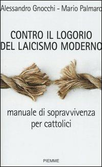 Contro il logorio del laicismo moderno. Manuale di sopravvivenza per cattolici - Alessandro Gnocchi,Mario Palmaro - copertina